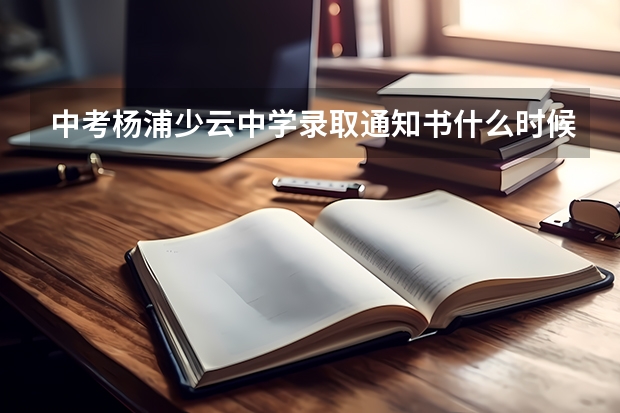 中考杨浦少云中学录取通知书什么时候送