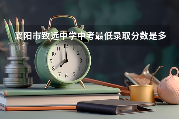 襄阳市致远中学中考最低录取分数是多少