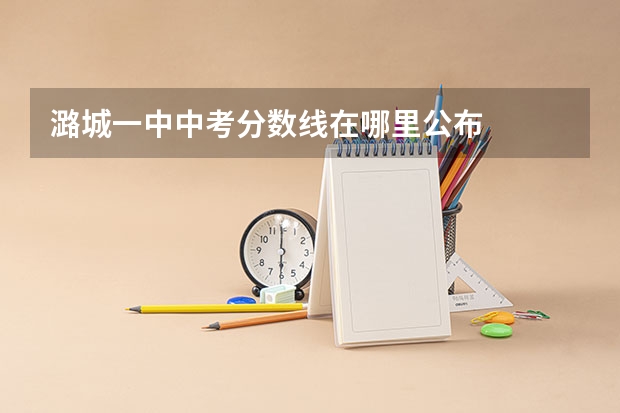 潞城一中中考分数线在哪里公布
