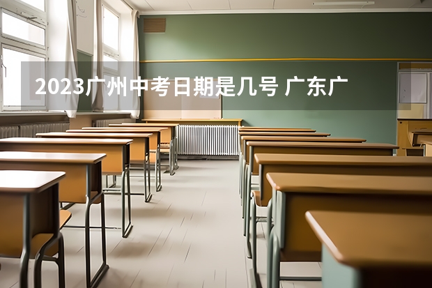 2023广州中考日期是几号 广东广州中考指标生名单