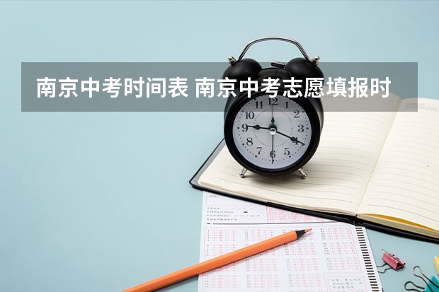 南京中考时间表 南京中考志愿填报时间