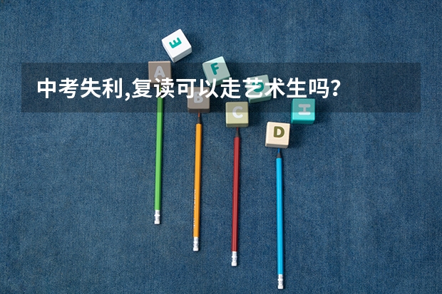 中考失利,复读可以走艺术生吗？