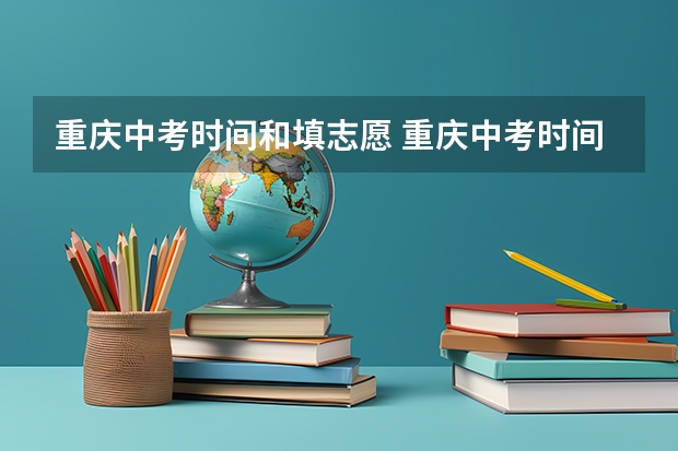 重庆中考时间和填志愿 重庆中考时间2023年
