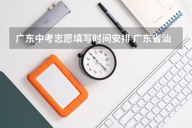 广东中考志愿填写时间安排 广东省汕尾市中考安排