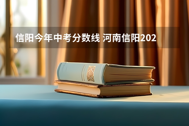 信阳今年中考分数线 河南信阳2023中考报名时间