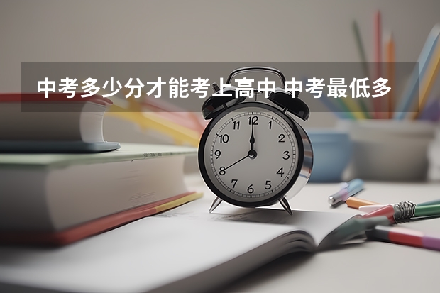 中考多少分才能考上高中 中考最低多少分才能上高中