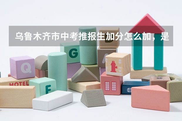 乌鲁木齐市中考推报生加分怎么加,是只加到推报的中学吗?还是其他中