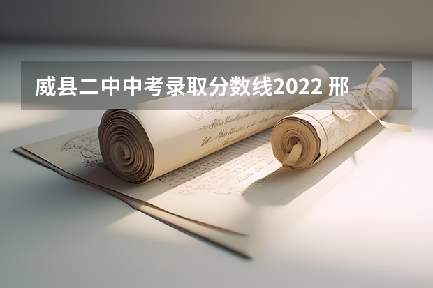 威县二中中考录取分数线2022 邢台威县中考录取分数线