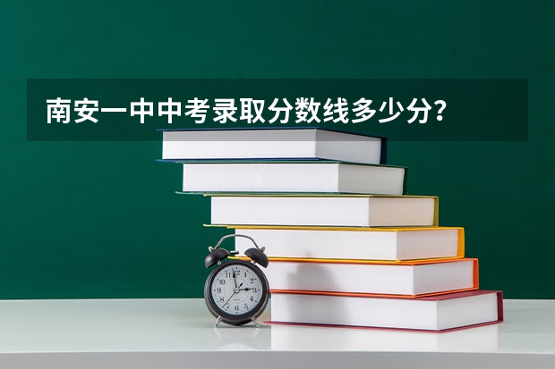 南安一中中考录取分数线多少分？