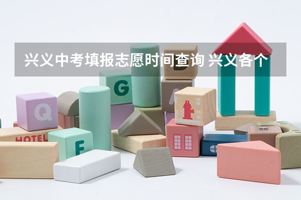 兴义中考填报志愿时间查询 兴义各个中考录取分数线？