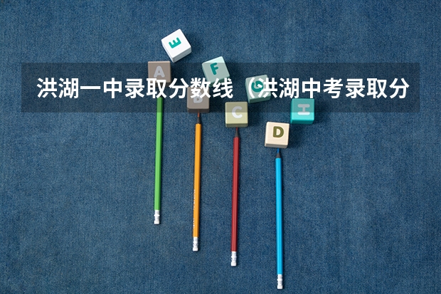 洪湖一中录取分数线（洪湖中考录取分数线）