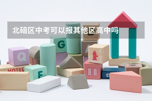 北碚区中考可以报其他区高中吗