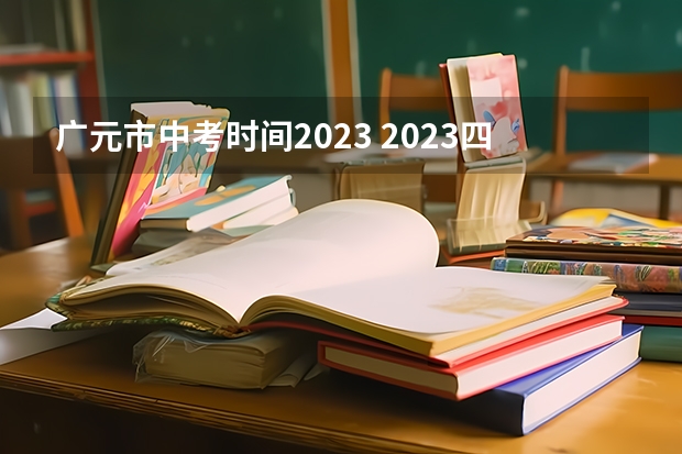 广元市中考时间2023 2023四川广元中考时间