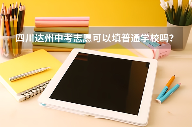四川达州中考志愿可以填普通学校吗？