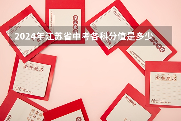2024年江苏省中考各科分值是多少？