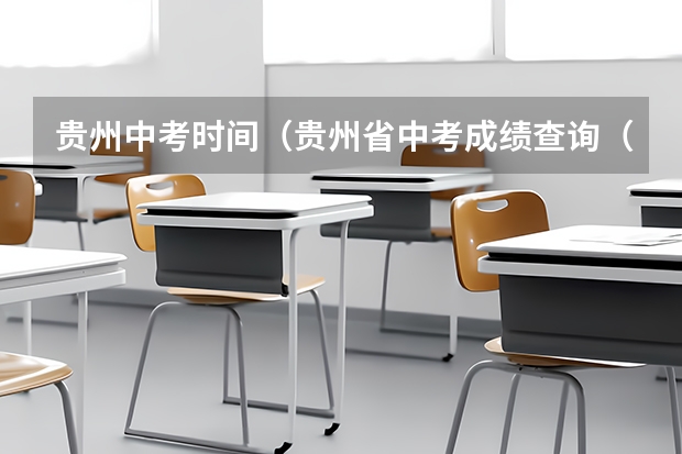 贵州中考时间（贵州省中考成绩查询（贵州省中考成绩查询时间具体时间））