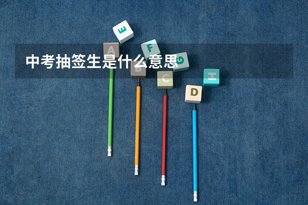 中考抽签生是什么意思