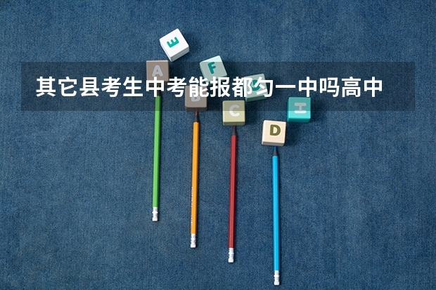 其它县考生中考能报都匀一中吗高中