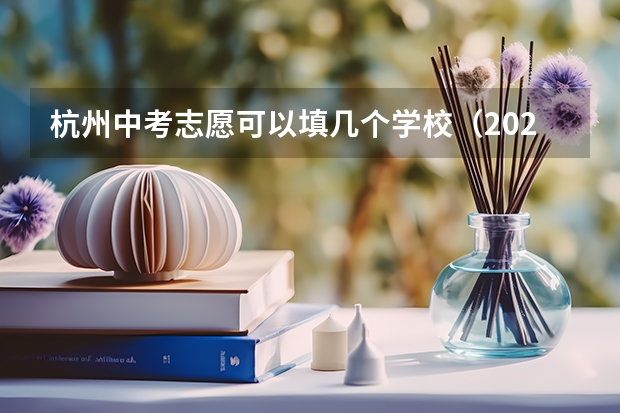 杭州中考志愿可以填几个学校（2023杭州中考分数线公布时间）