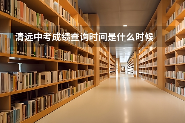 清远中考成绩查询时间是什么时候