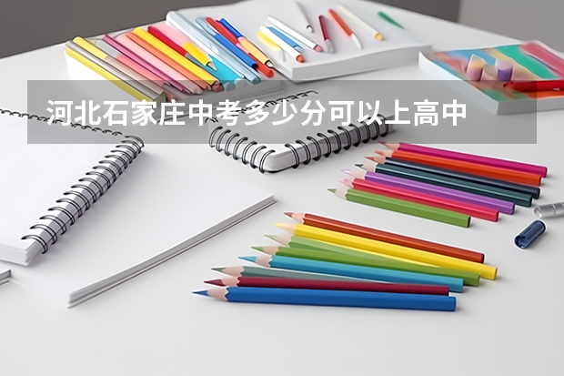 河北石家庄中考多少分可以上高中