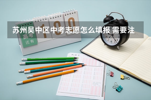 苏州吴中区中考志愿怎么填报 需要注意什么