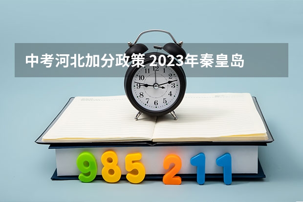 中考河北加分政策 2023年秦皇岛中考加分政策？