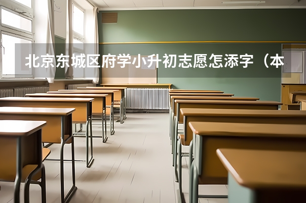 北京东城区府学小升初志愿怎添字(本人初三党,即将面临中考,考完一模后要选志愿,请问九中好不好?教学质量,学校环境之类。)