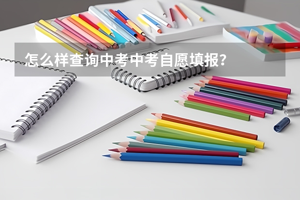 怎么样查询中考中考自愿填报？