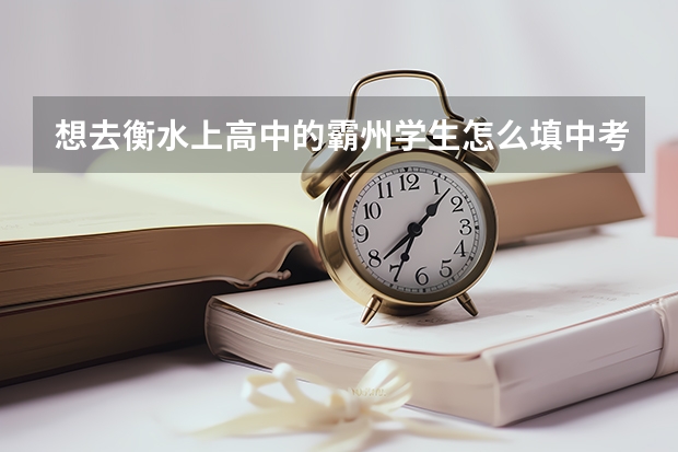 想去衡水上高中的霸州学生怎么填中考志愿