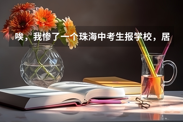 唉，我惨了一个珠海中考生报学校，居然报了斗门区，并非香洲区。，而且还要住宿。怎么办，关系怕处理不好