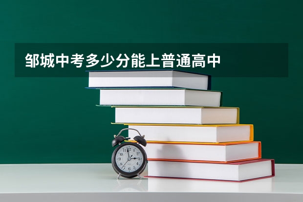 邹城中考多少分能上普通高中