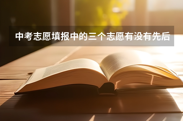 中考志愿填报中的三个志愿有没有先后顺序之分？为什么？