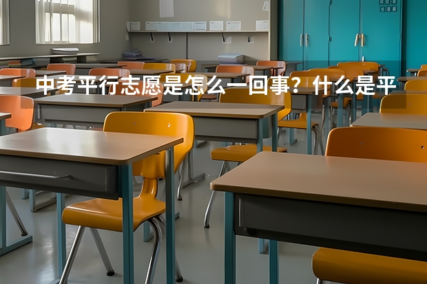 中考平行志愿是怎么一回事？什么是平行志愿？