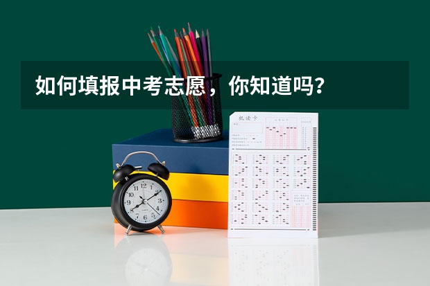 如何填报中考志愿，你知道吗？