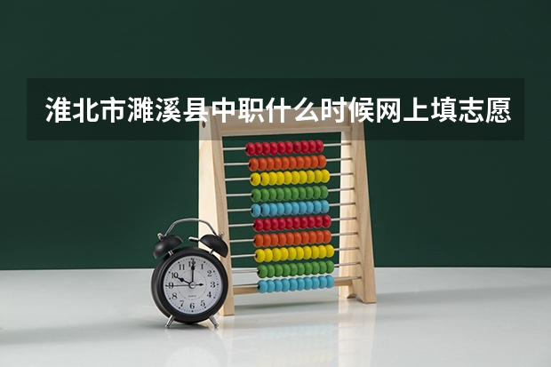 淮北市濉溪县中职什么时候网上填志愿