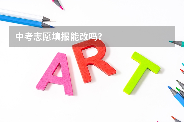 中考志愿填报能改吗？