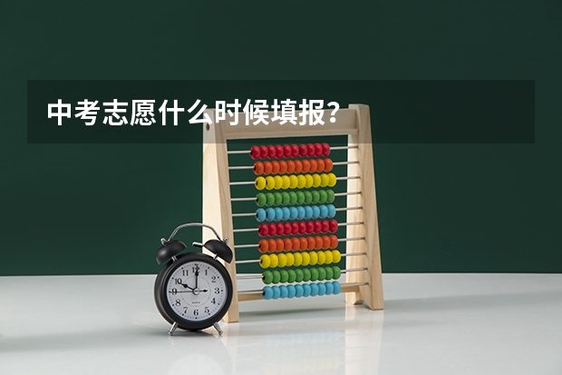 中考志愿什么时候填报？