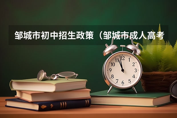 邹城市初中招生政策（邹城市成人高考要填几次志愿？）