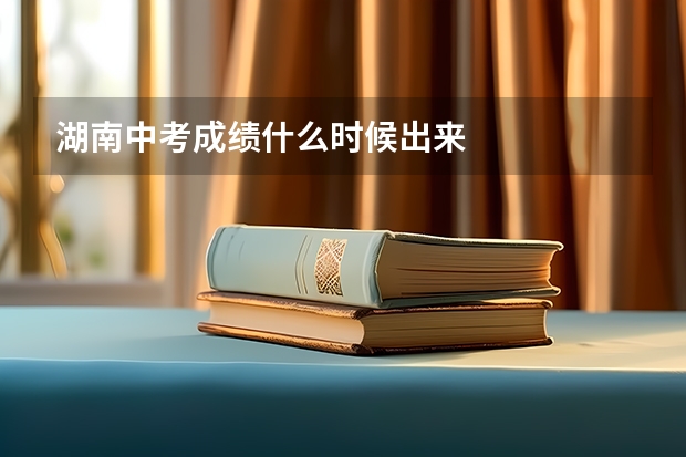 湖南中考成绩什么时候出来