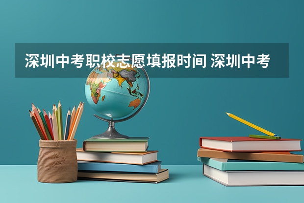 深圳中考职校志愿填报时间 深圳中考志愿填报时间2023