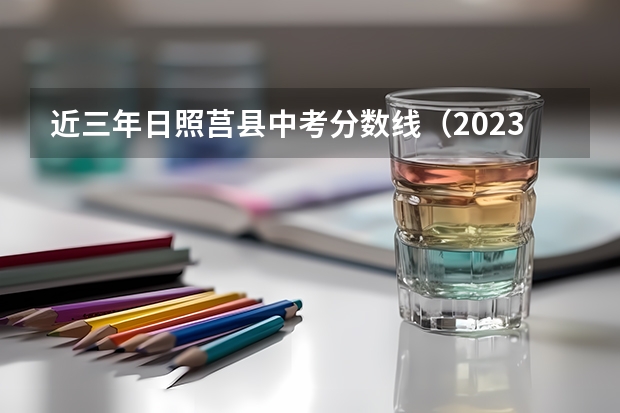 近三年日照莒县中考分数线（2023日照莒县中考分数线）