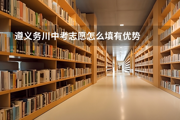 遵义务川中考志愿怎么填有优势
