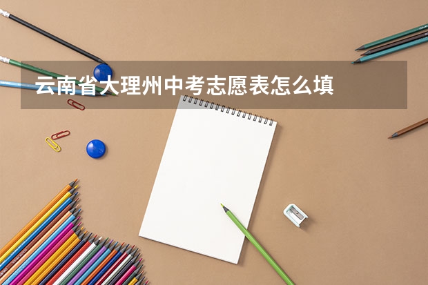 云南省大理州中考志愿表怎么填