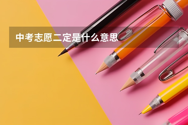 中考志愿二定是什么意思