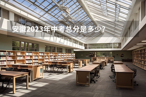 安徽2023年中考总分是多少？