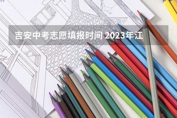 吉安中考志愿填报时间 2023年江西省征集志愿填报时间