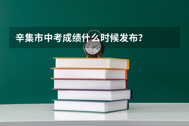 辛集市中考成绩什么时候发布？