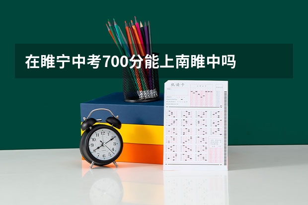 在睢宁中考700分能上南睢中吗