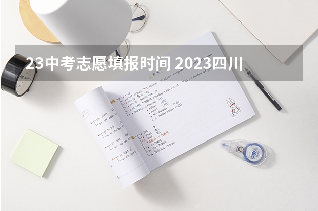 23中考志愿填报时间 2023四川甘孜中考志愿填报时间